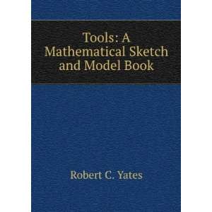    Tools A Mathematical Sketch and Model Book Robert C. Yates Books