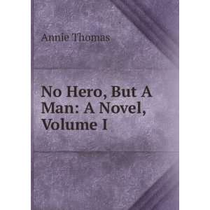  No Hero, But A Man A Novel, Volume I Annie Thomas Books