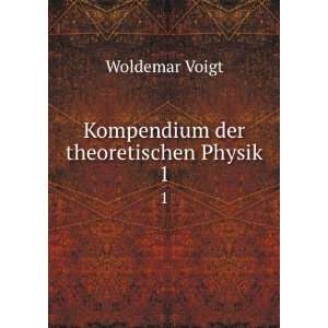    Kompendium der theoretischen Physik. 1 Woldemar Voigt Books