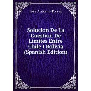   Entre Chile I Bolivia (Spanish Edition) JosÃ© Antonio Torres Books