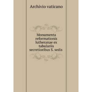 Monumenta reformationis lutheranae ex tabulariis secretioribus S 