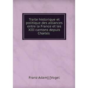   France et les XIII cantons depuis Charles . Franz Adam] [Vogel Books