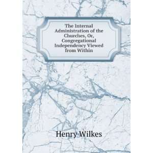   , Congregational Independency Viewed from Within Henry Wilkes Books