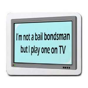  Im not a bail bondsman but I play one on TV Mousepad 