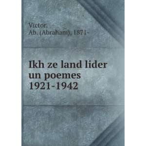 Ikh ze land lider un poemes 1921 1942 Ab. (Abraham), 1871  Victor 