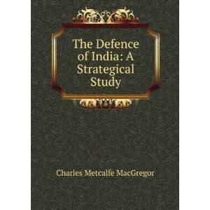  The Defence of India A Strategical Study Charles 