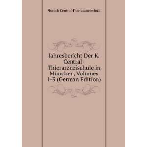 Jahresbericht Der K. Central Thierarzneischule in MÃ¼nchen, Volumes 