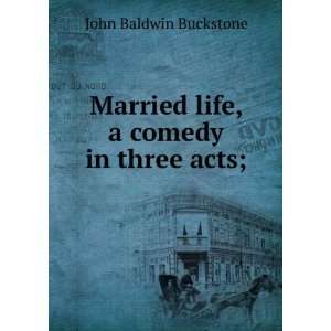    Single life a comedy in three acts John Baldwin Buckstone Books