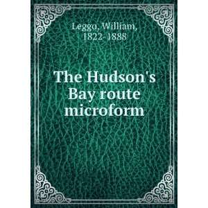  The Hudsons Bay route microform William, 1822 1888 Leggo Books