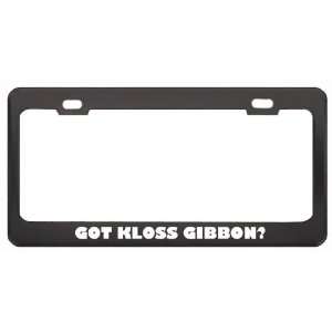 Got Kloss Gibbon? Animals Pets Black Metal License Plate Frame Holder 