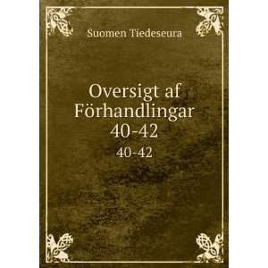  Oversigt af FÃ¶rhandlingar. 40 42 Suomen Tiedeseura 