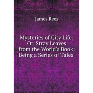 Mysteries of City Life; Or, Stray Leaves from the Worlds Book Being 