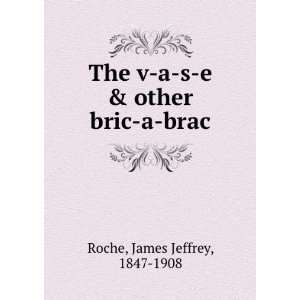  The v a s e & other bric ßa brac, James Jeffrey Roche 