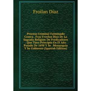 Fray Froylan Diaz De La Sagrada Religion De Predicadores . Que Tuvo 