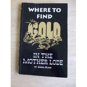  Where to Find Gold in the Mother Lode James Klein Books