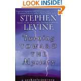 Turning Toward the Mystery A Seekers Journey by Stephen Levine (Feb 