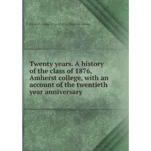  Twenty years. A history of the class of 1876, Amherst college 