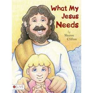  What My Jesus Needs (9781604625455) Sharon Clifton Books