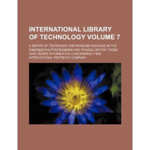  International library of technology Volume 7; a series of 