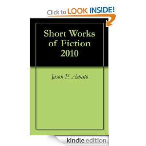 Short Works of Fiction 2010 Jason F. Amato  Kindle Store