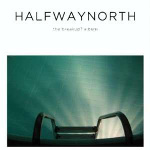  The Breakup? Album halfwaynorth Music