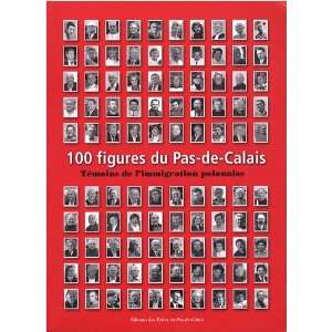  100 figures du Pas de Calais ; témoins de limmigration 