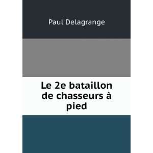  Le 2e bataillon de chasseurs Ã  pied Paul Delagrange 