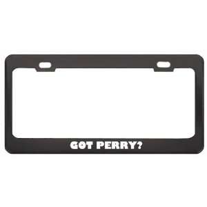 Got Perry? Girl Name Black Metal License Plate Frame Holder Border Tag