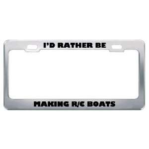  ID Rather Be Making R/C Boats Metal License Plate Frame 