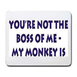  Your not the boss of me, my monkey is Mousepad Office 