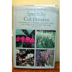 Cut Flowers, The Production of Annuals Perennials Bulbs &Woody Plants 