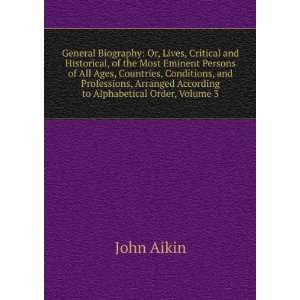   Arranged According to Alphabetical Order, Volume 3 John Aikin Books