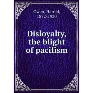  Disloyalty the blight of pacifism. Harold Owen Books