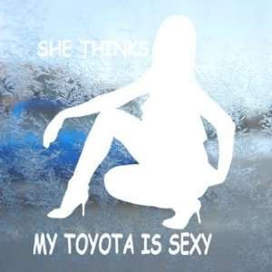  She Thinks My TOYOTA Is Sexy White Decal Window White 