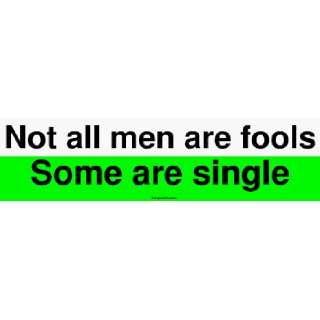  Not all men are fools Some are single Bumper Sticker 