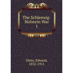  The Schleswig Holstein War. 1 Edward, 1832 1911 Dicey 