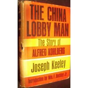 the china lobby man the story of alfred kohlberg joseph keeley 
