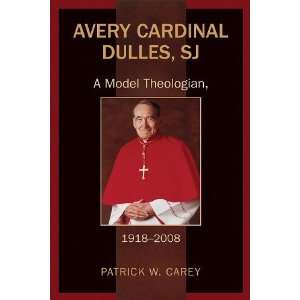  Avery Cardinal Dulles, SJ A Model Theologian, 1918 2008 