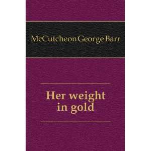  Her weight in gold McCutcheon George Barr Books