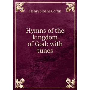    Hymns of the kingdom of God with tunes Henry Sloane Coffin Books