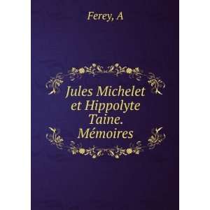    Jules Michelet et Hippolyte Taine. MÃ©moires A Ferey Books