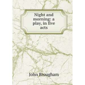    Night and morning a play, in five acts John Brougham Books