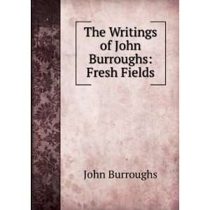   of John Burroughs Fresh Fields John, 1837 1921 Burroughs Books