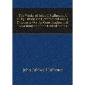  The Works of John C. Calhoun A Disquisition On Government 