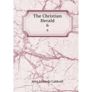  The Christian Herald. 6 John Edwards Caldwell Books