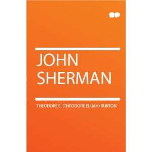  John Sherman Theodore E. (Theodore Elijah) Burton Books
