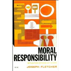   responsibility; situation ethics at work, by Joseph Fletcher Books