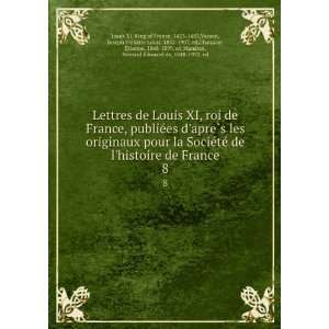  Lettres de Louis XI, roi de France, publieÌes dapreÌ?s 