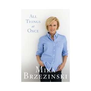    All Things at Once (Hardcover) Mika Brzezinski (Author) Books