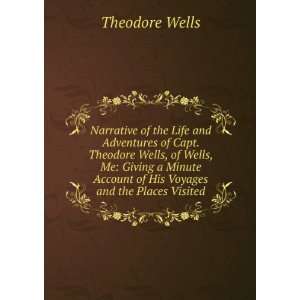 Narrative of the Life and Adventures of Capt. Theodore Wells, of Wells 